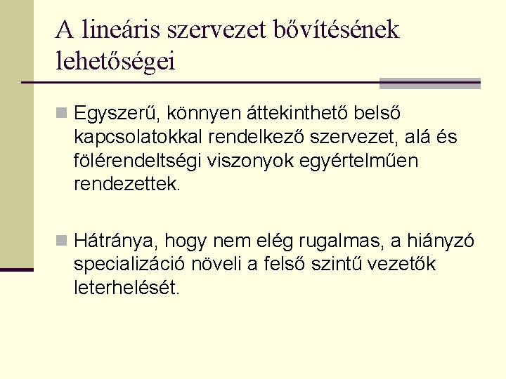 A lineáris szervezet bővítésének lehetőségei n Egyszerű, könnyen áttekinthető belső kapcsolatokkal rendelkező szervezet, alá