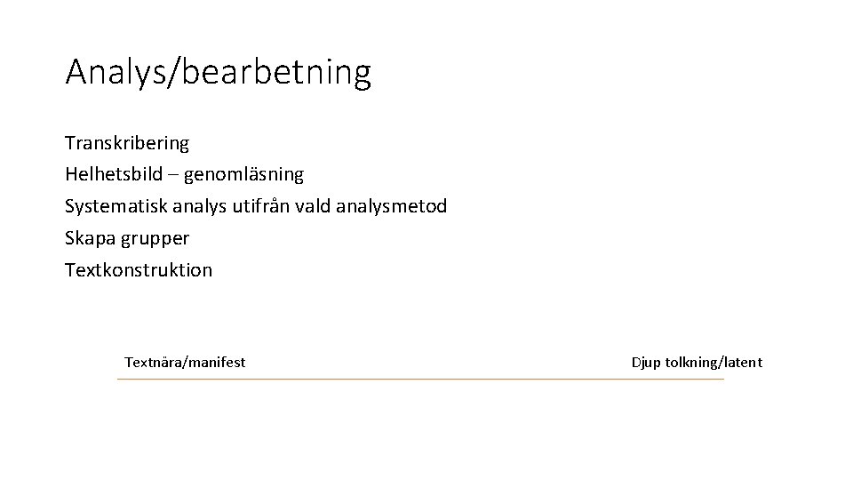 Analys/bearbetning Transkribering Helhetsbild – genomläsning Systematisk analys utifrån vald analysmetod Skapa grupper Textkonstruktion Textnära/manifest