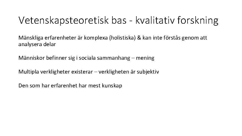 Vetenskapsteoretisk bas - kvalitativ forskning Mänskliga erfarenheter är komplexa (holistiska) & kan inte förstås