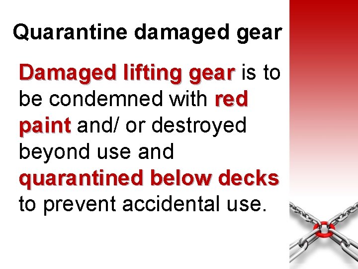 Quarantine damaged gear Damaged lifting gear is to be condemned with red paint and/