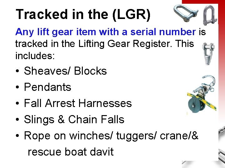 Tracked in the (LGR) Any lift gear item with a serial number is tracked