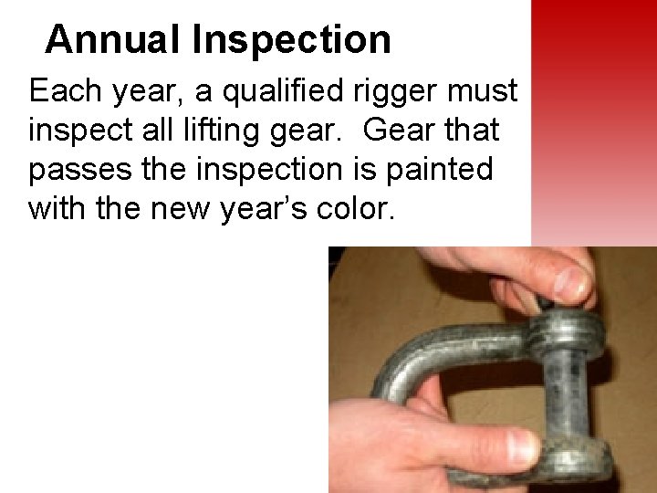 Annual Inspection Each year, a qualified rigger must inspect all lifting gear. Gear that
