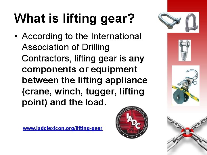 What is lifting gear? • According to the International Association of Drilling Contractors, lifting