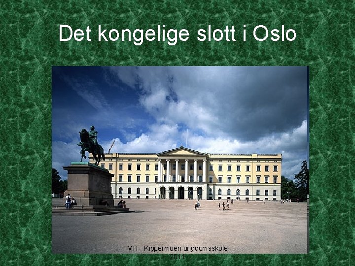 Det kongelige slott i Oslo MH - Kippermoen ungdomsskole 2011 
