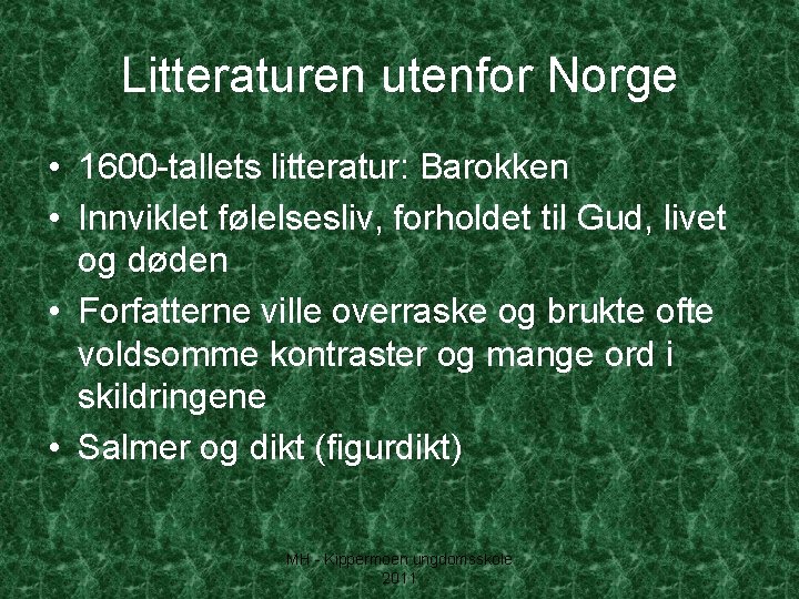 Litteraturen utenfor Norge • 1600 -tallets litteratur: Barokken • Innviklet følelsesliv, forholdet til Gud,