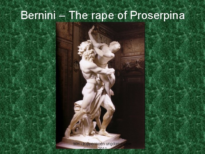Bernini – The rape of Proserpina MH - Kippermoen ungdomsskole 2011 