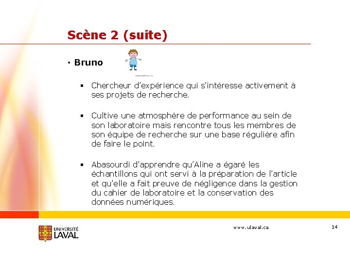 Scène 2 (suite) • Bruno § Chercheur d’expérience qui s’intéresse activement à ses projets