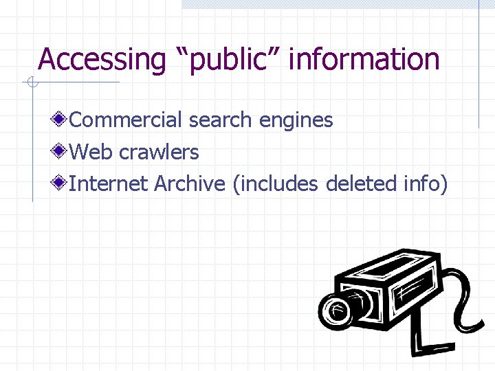 Accessing “public” information Commercial search engines Web crawlers Internet Archive (includes deleted info) 