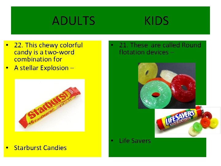 ADULTS • 22. This chewy colorful candy is a two-word combination for • A