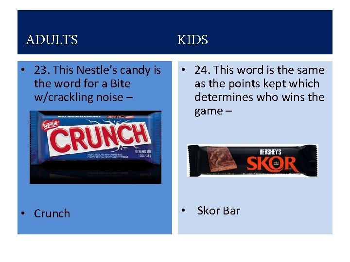 ADULTS KIDS • 23. This Nestle’s candy is the word for a Bite w/crackling