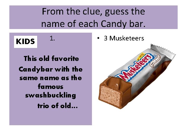 From the clue, guess the name of each Candy bar. KIDS 1. This old