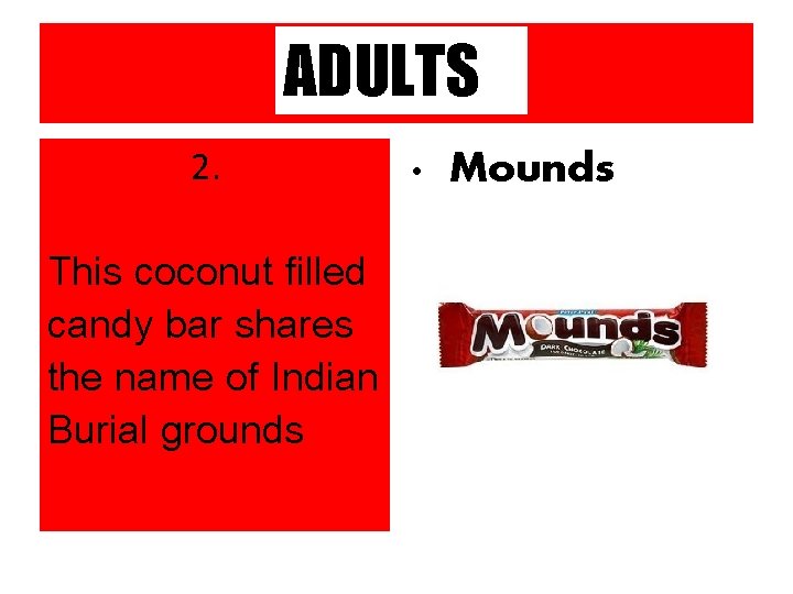 ADULTS 2. This coconut filled candy bar shares the name of Indian Burial grounds