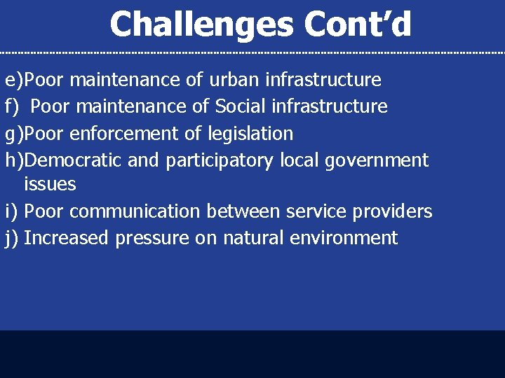 Challenges Cont’d e) Poor maintenance of urban infrastructure f) Poor maintenance of Social infrastructure