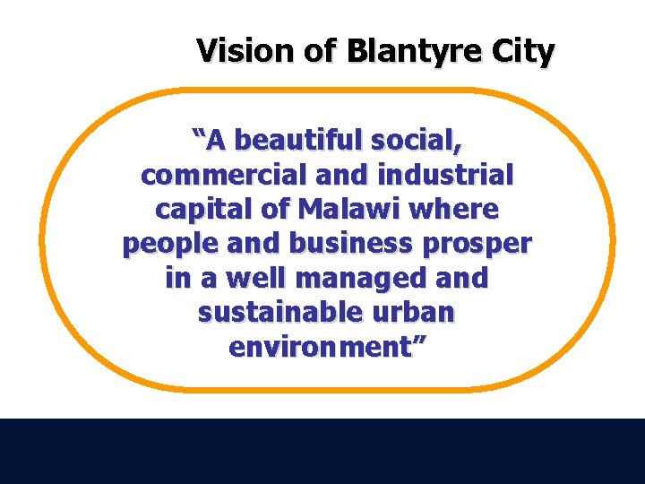 Vision of Blantyre City “A beautiful social, commercial and industrial capital of Malawi where