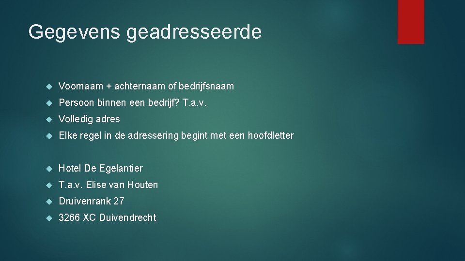 Gegevens geadresseerde Voornaam + achternaam of bedrijfsnaam Persoon binnen een bedrijf? T. a. v.