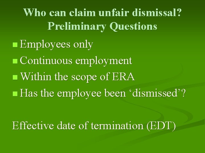 Who can claim unfair dismissal? Preliminary Questions n Employees only n Continuous employment n