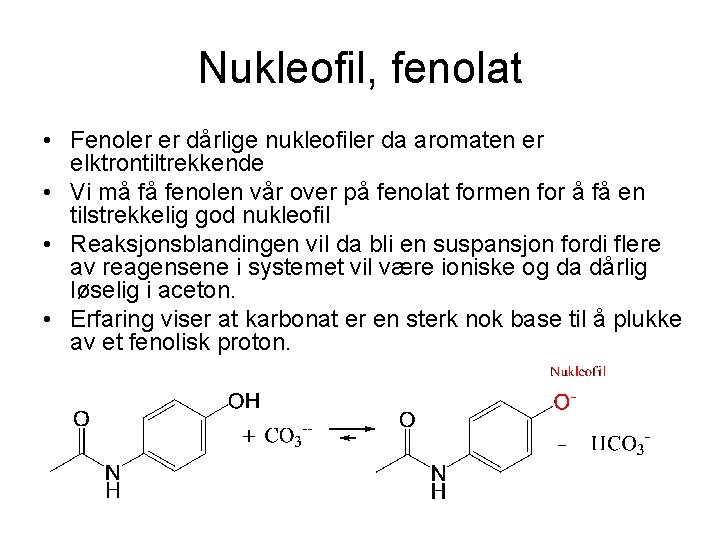 Nukleofil, fenolat • Fenoler er dårlige nukleofiler da aromaten er elktrontiltrekkende • Vi må