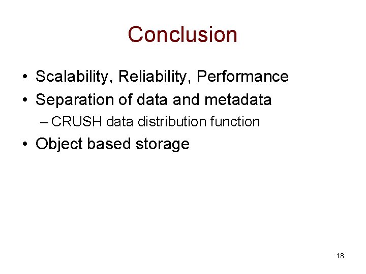 Conclusion • Scalability, Reliability, Performance • Separation of data and metadata – CRUSH data