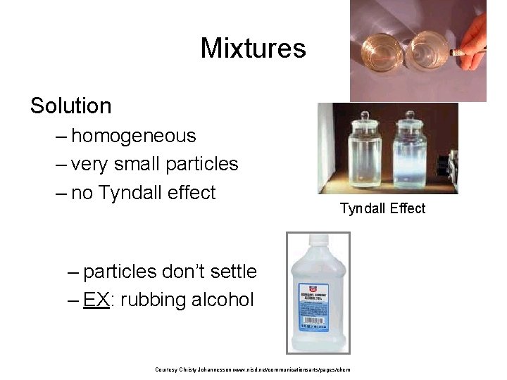 Mixtures Solution – homogeneous – very small particles – no Tyndall effect Tyndall Effect