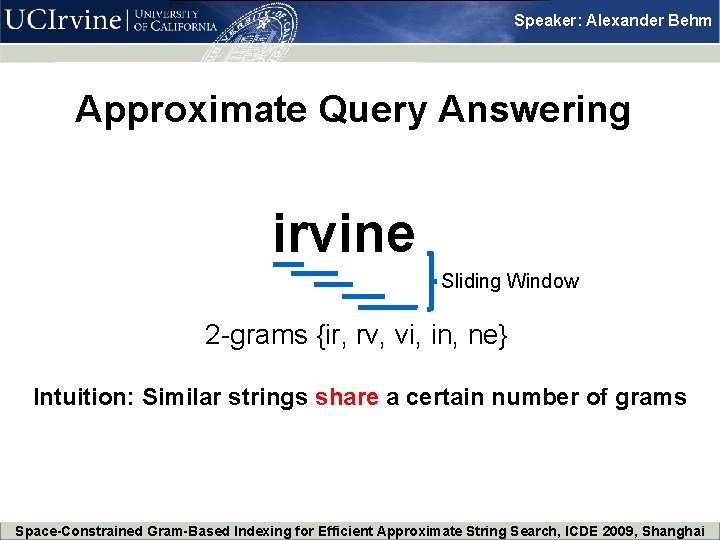 Speaker: Alexander Behm Approximate Query Answering irvine Sliding Window 2 -grams {ir, rv, vi,