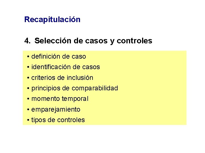 Recapitulación 4. Selección de casos y controles • definición de caso • identificación de