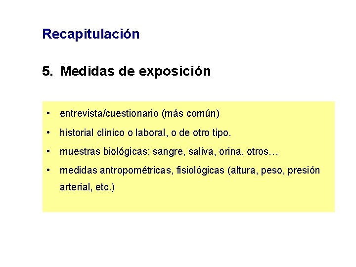 Recapitulación 5. Medidas de exposición • entrevista/cuestionario (más común) • historial clínico o laboral,