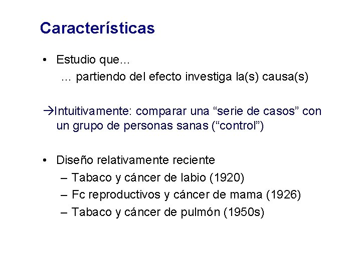 Características • Estudio que… … partiendo del efecto investiga la(s) causa(s) Intuitivamente: comparar una