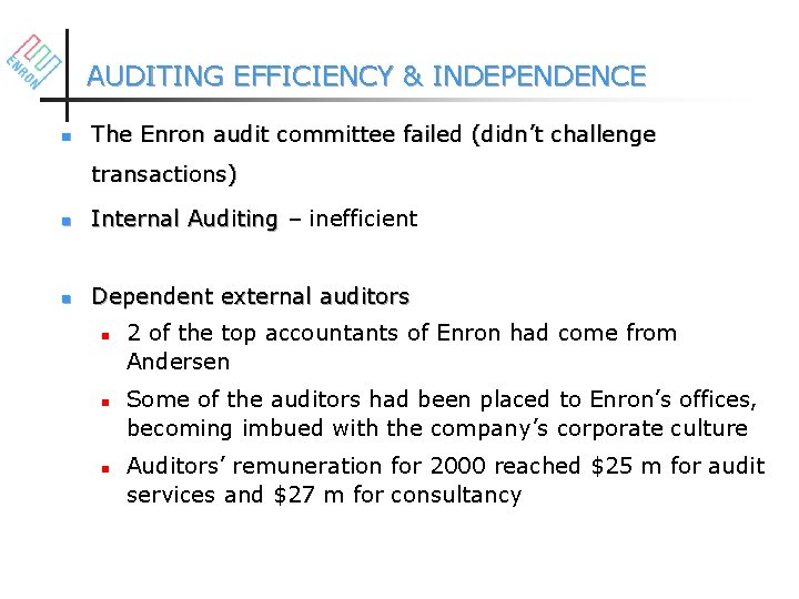 AUDITING EFFICIENCY & INDEPENDENCE n The Enron audit committee failed (didn’t challenge transactions) n