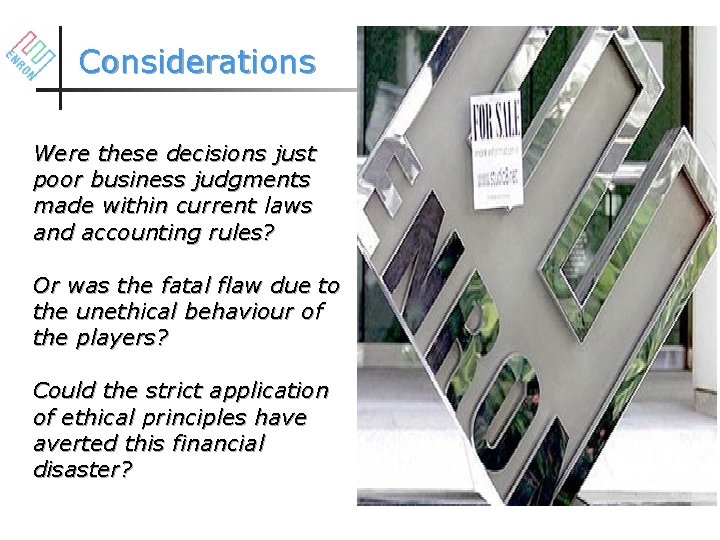 Considerations Were these decisions just poor business judgments made within current laws and accounting