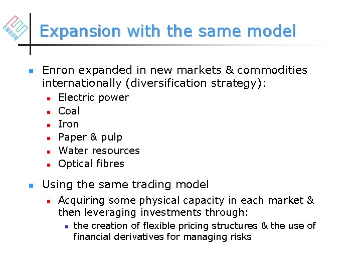 Expansion with the same model n Enron expanded in new markets & commodities internationally
