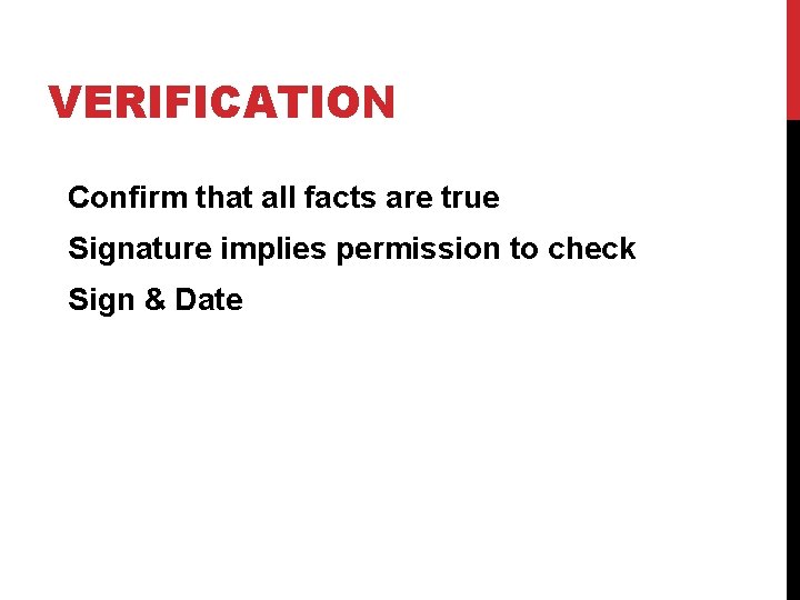 VERIFICATION Confirm that all facts are true Signature implies permission to check Sign &