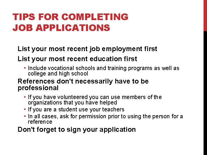 TIPS FOR COMPLETING JOB APPLICATIONS List your most recent job employment first List your