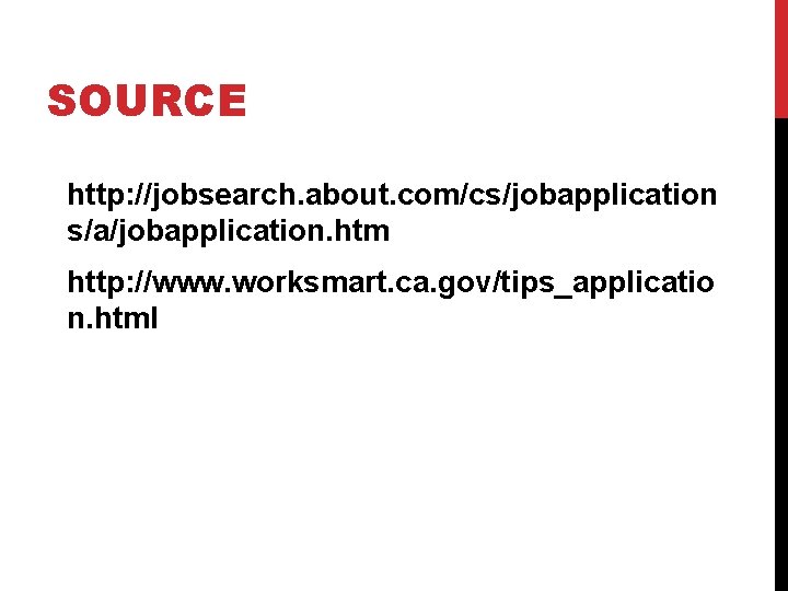 SOURCE http: //jobsearch. about. com/cs/jobapplication s/a/jobapplication. htm http: //www. worksmart. ca. gov/tips_applicatio n. html