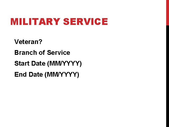 MILITARY SERVICE Veteran? Branch of Service Start Date (MM/YYYY) End Date (MM/YYYY) 