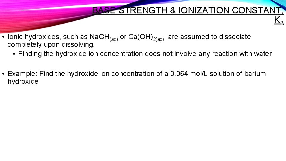 BASE STRENGTH & IONIZATION CONSTANT, KB • Ionic hydroxides, such as Na. OH(aq) or
