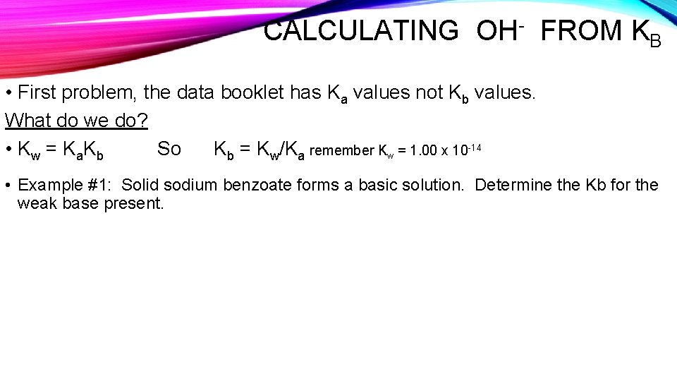 CALCULATING OH- FROM KB • First problem, the data booklet has Ka values not