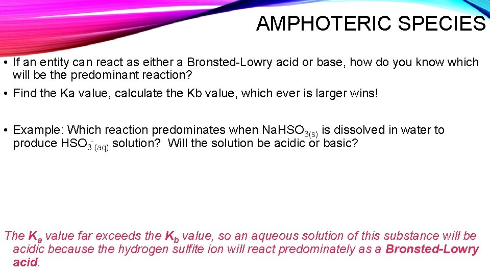 AMPHOTERIC SPECIES • If an entity can react as either a Bronsted-Lowry acid or