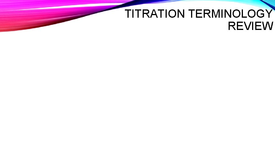 TITRATION TERMINOLOGY REVIEW 