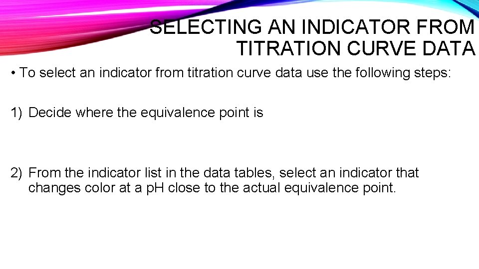 SELECTING AN INDICATOR FROM TITRATION CURVE DATA • To select an indicator from titration