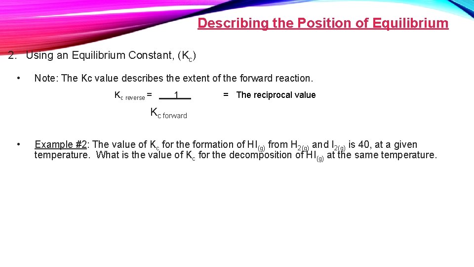 Describing the Position of Equilibrium 2. Using an Equilibrium Constant, (Kc) • Note: The