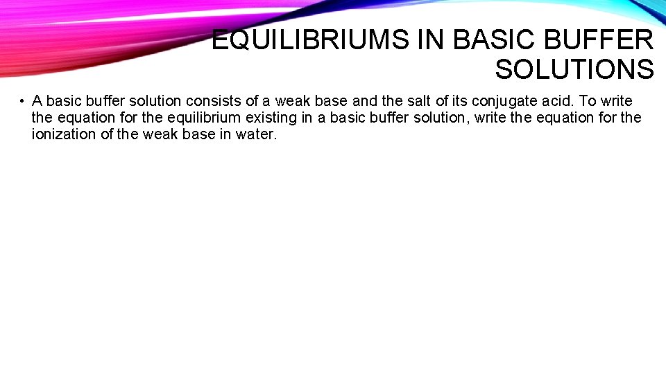 EQUILIBRIUMS IN BASIC BUFFER SOLUTIONS • A basic buffer solution consists of a weak