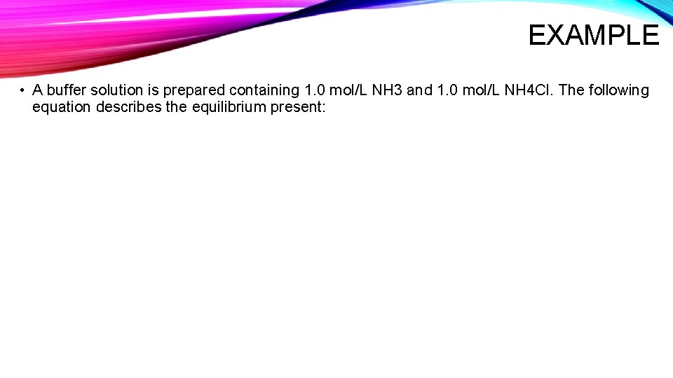 EXAMPLE • A buffer solution is prepared containing 1. 0 mol/L NH 3 and