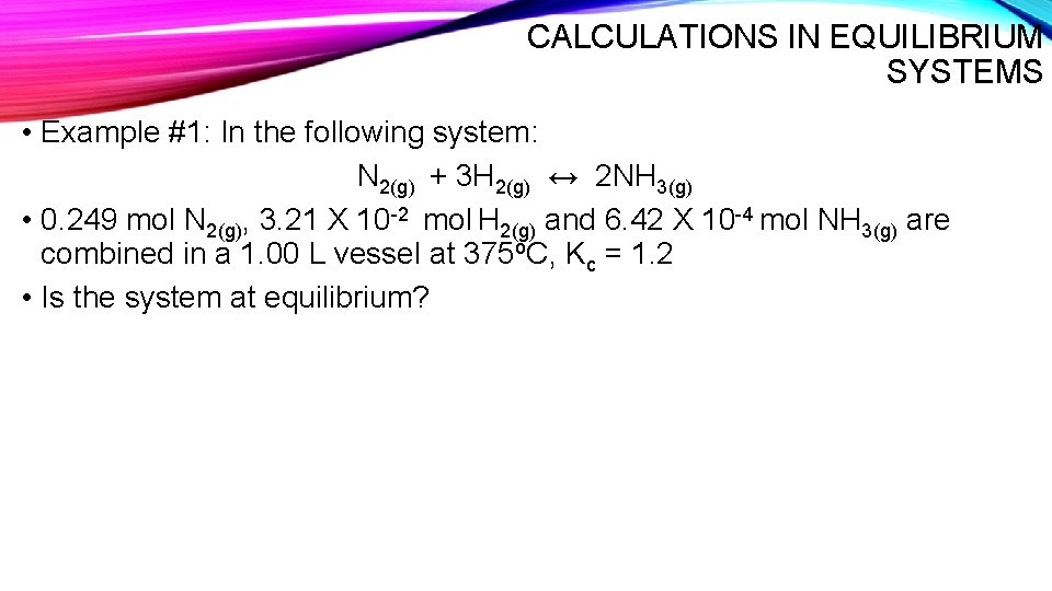 CALCULATIONS IN EQUILIBRIUM SYSTEMS • Example #1: In the following system: N 2(g) +