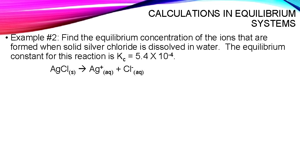 CALCULATIONS IN EQUILIBRIUM SYSTEMS • Example #2: Find the equilibrium concentration of the ions