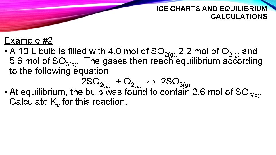 ICE CHARTS AND EQUILIBRIUM CALCULATIONS Example #2 • A 10 L bulb is filled