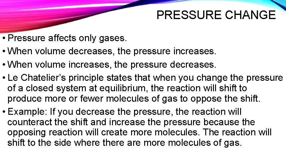 PRESSURE CHANGE • Pressure affects only gases. • When volume decreases, the pressure increases.
