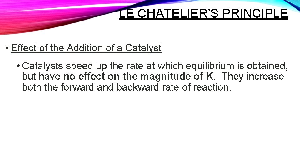 LE CHATELIER’S PRINCIPLE • Effect of the Addition of a Catalyst • Catalysts speed