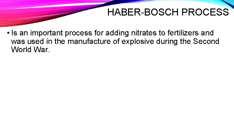 HABER-BOSCH PROCESS • Is an important process for adding nitrates to fertilizers and was
