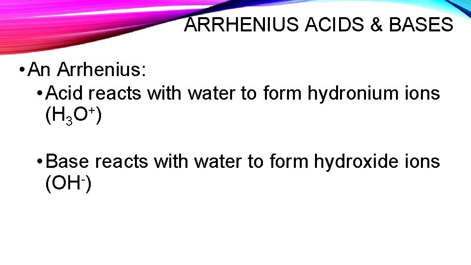 ARRHENIUS ACIDS & BASES • An Arrhenius: • Acid reacts with water to form
