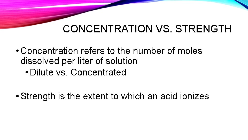 CONCENTRATION VS. STRENGTH • Concentration refers to the number of moles dissolved per liter